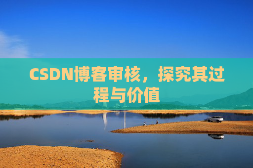 CSDN博客审核,探究其过程与价值
